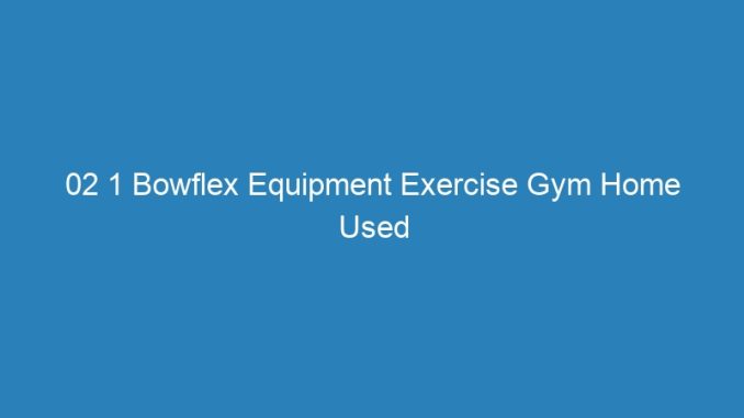 02 1 Bowflex Equipment Exercise Gym Home Used
