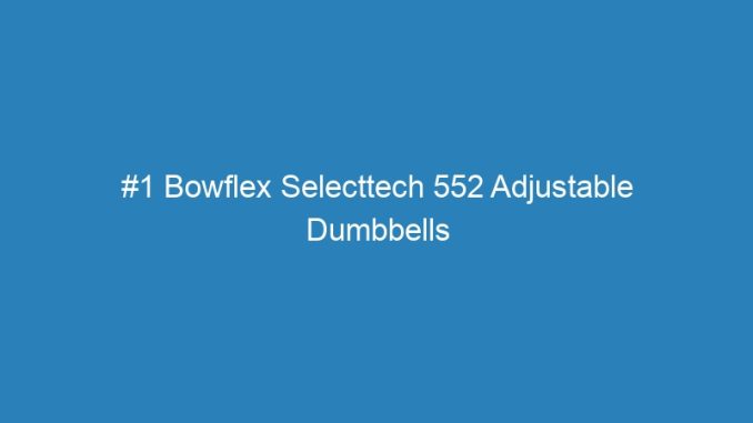 #1 Bowflex Selecttech 552 Adjustable Dumbbells (pair)