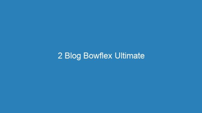 2 Blog Bowflex Ultimate