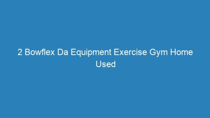 2 Bowflex Da Equipment Exercise Gym Home Used