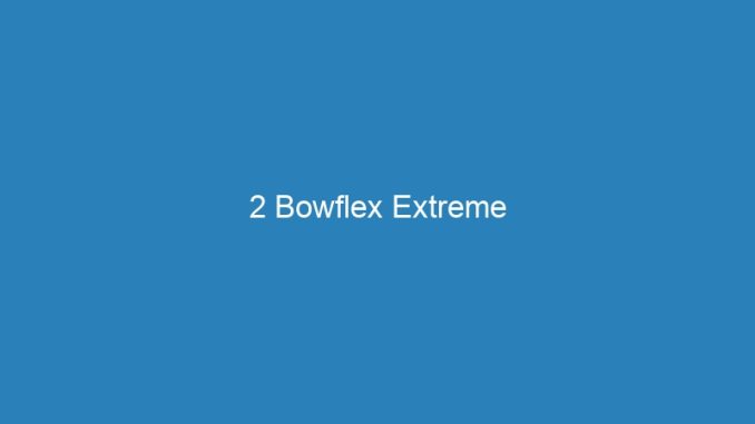 2 Bowflex Extreme