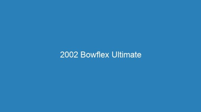 2002 Bowflex Ultimate