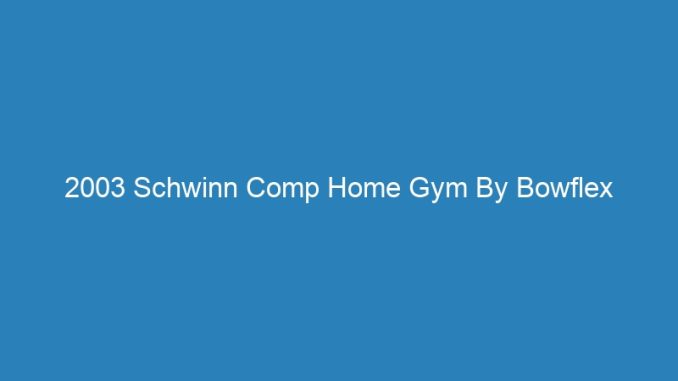 2003 Schwinn Comp Home Gym By Bowflex