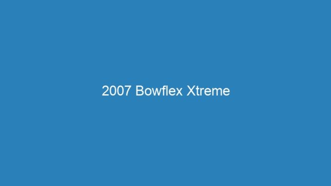 2007 Bowflex Xtreme