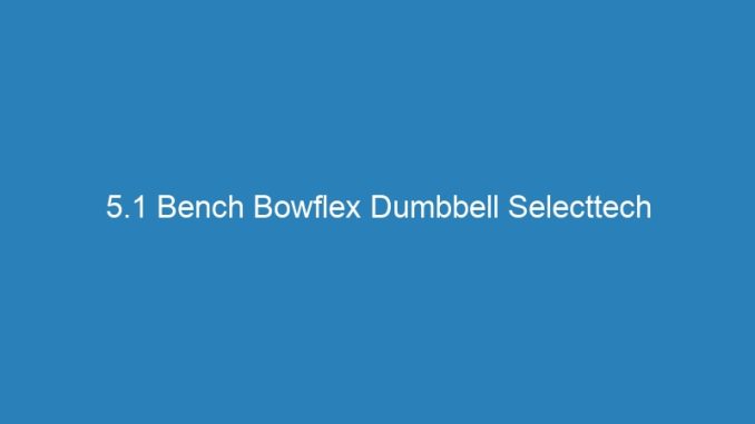 5.1 Bench Bowflex Dumbbell Selecttech