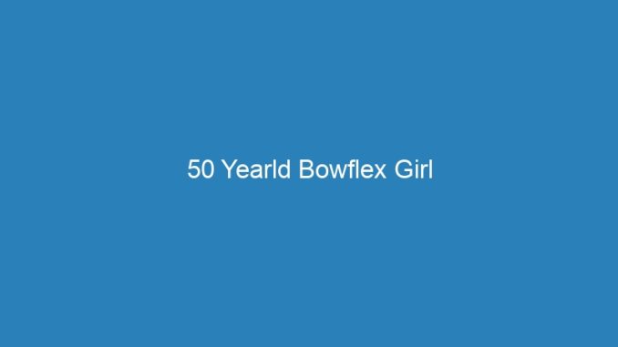 50 Yearld Bowflex Girl