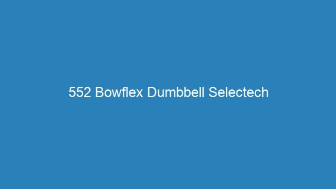 552 Bowflex Dumbbell Selectech