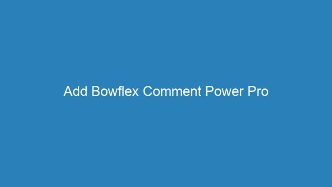 Add Bowflex Comment Power Pro