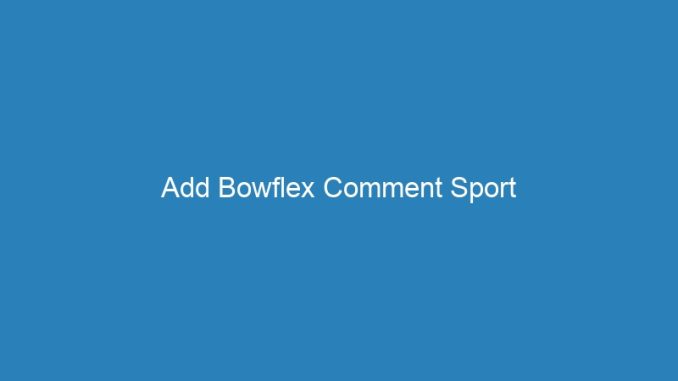 Add Bowflex Comment Sport