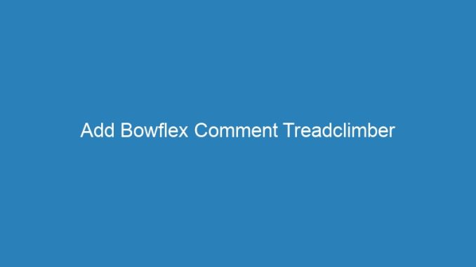 Add Bowflex Comment Treadclimber