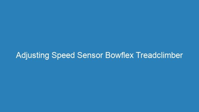 Adjusting Speed Sensor Bowflex Treadclimber