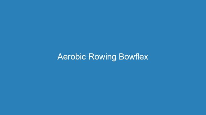 Aerobic Rowing Bowflex