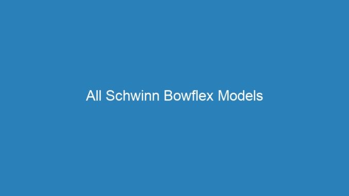 All Schwinn Bowflex Models