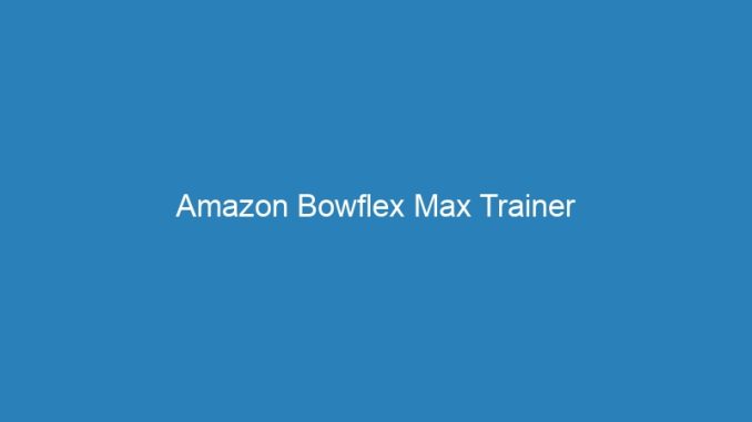 Amazon Bowflex Max Trainer