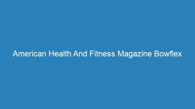 American Health And Fitness Magazine Bowflex Select Tech