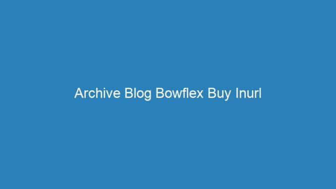 Archive Blog Bowflex Buy Inurl