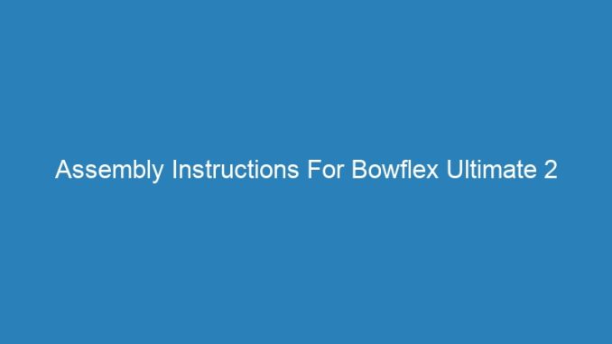Assembly Instructions For Bowflex Ultimate 2