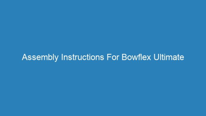 Assembly Instructions For Bowflex Ultimate