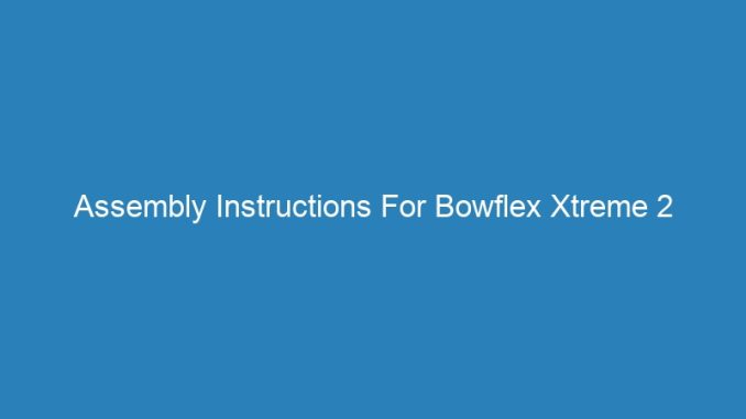 Assembly Instructions For Bowflex Xtreme 2