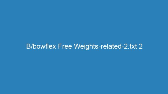 B/bowflex Free Weights-related-2.txt 2