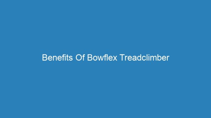 Benefits Of Bowflex Treadclimber