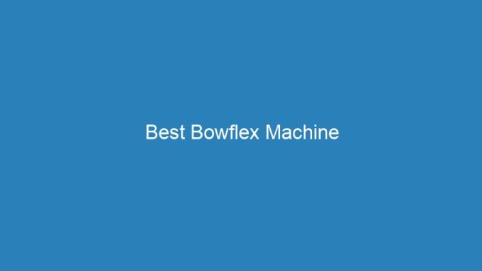 Best Bowflex Machine