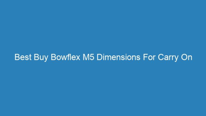 Best Buy Bowflex M5 Dimensions For Carry On