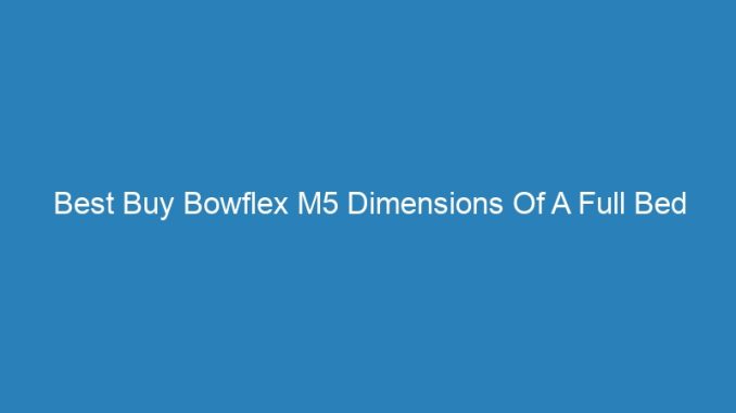 Best Buy Bowflex M5 Dimensions Of A Full Bed