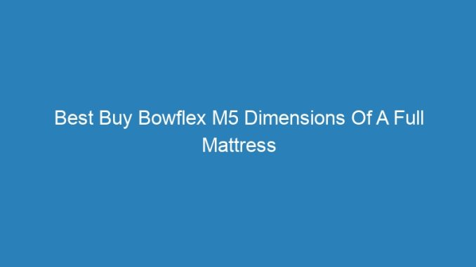 Best Buy Bowflex M5 Dimensions Of A Full Mattress