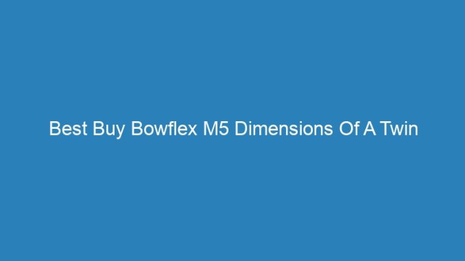 Best Buy Bowflex M5 Dimensions Of A Twin
