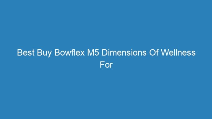 Best Buy Bowflex M5 Dimensions Of Wellness For Seniors
