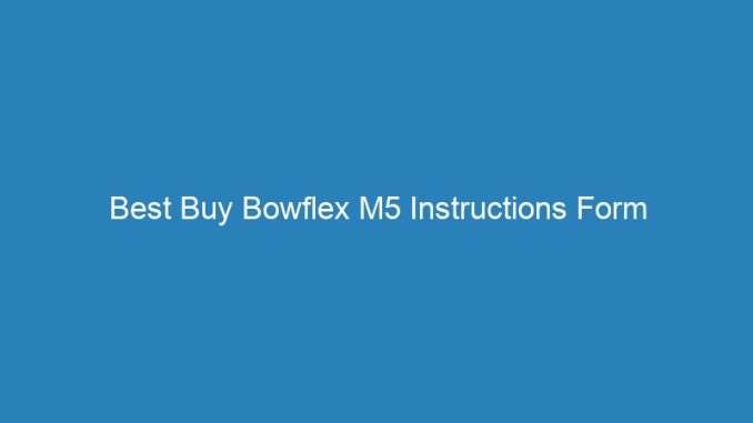 Best Buy Bowflex M5 Instructions Form