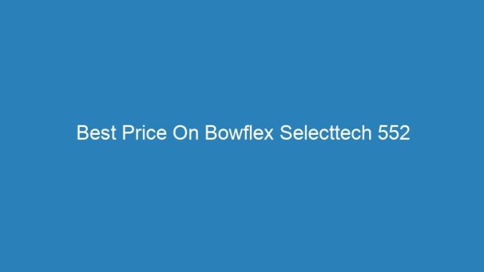 Best Price On Bowflex Selecttech 552