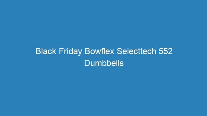 Black Friday Bowflex Selecttech 552 Dumbbells