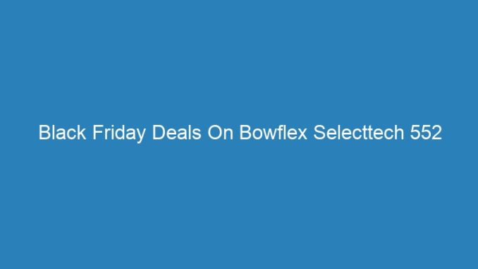 Black Friday Deals On Bowflex Selecttech 552 Dumbbells