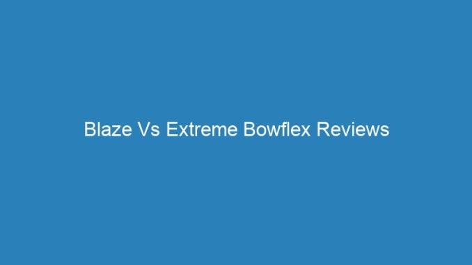 Blaze Vs Extreme Bowflex Reviews