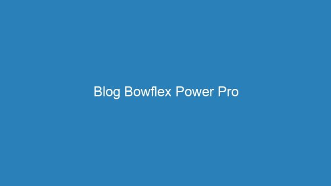 Blog Bowflex Power Pro
