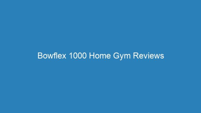 Bowflex 1000 Home Gym Reviews