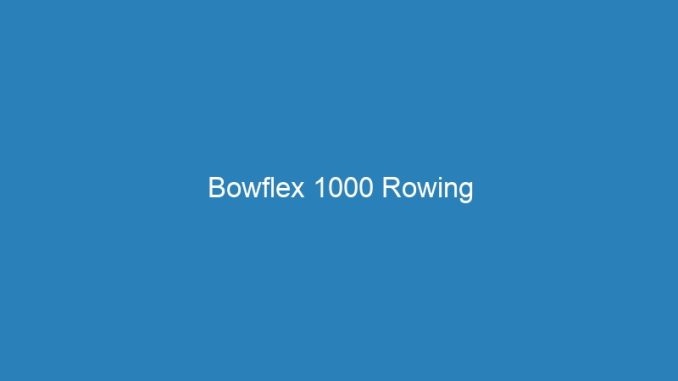 Bowflex 1000 Rowing