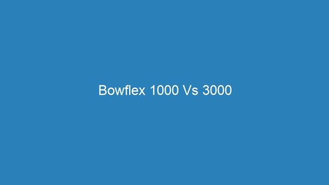 Bowflex 1000 Vs 3000
