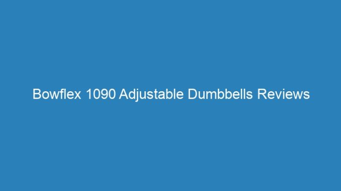 Bowflex 1090 Adjustable Dumbbells Reviews