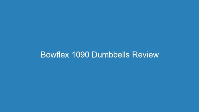 Bowflex 1090 Dumbbells Review
