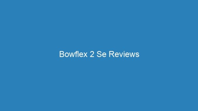 Bowflex 2 Se Reviews