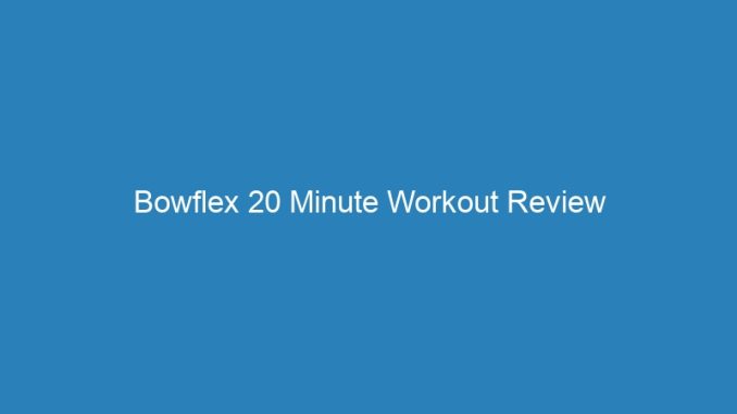 Bowflex 20 Minute Workout Review