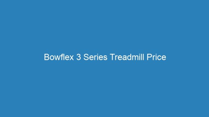Bowflex 3 Series Treadmill Price