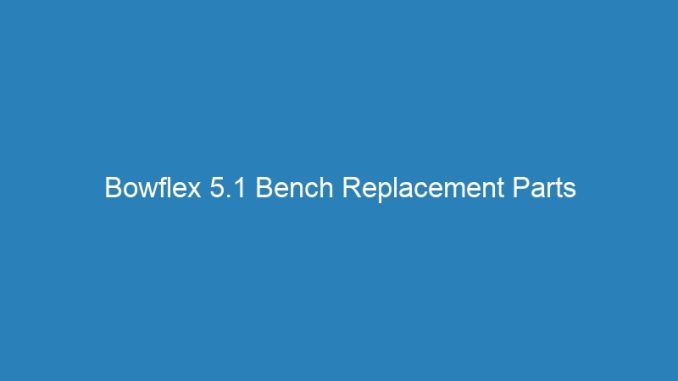 Bowflex 5.1 Bench Replacement Parts