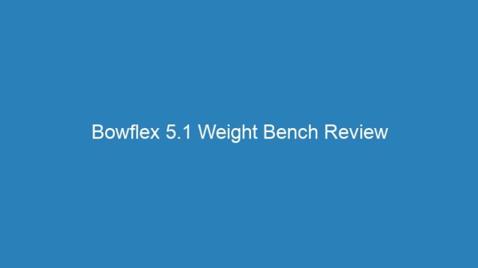Bowflex 5.1 Weight Bench Review