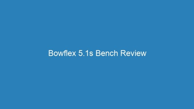 Bowflex 5.1s Bench Review
