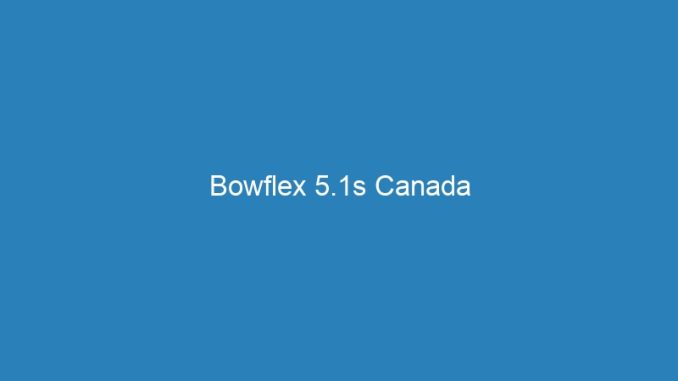 Bowflex 5.1s Canada