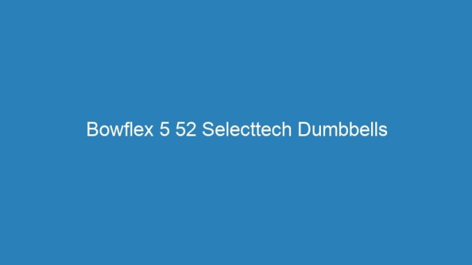 Bowflex 5 52 Selecttech Dumbbells